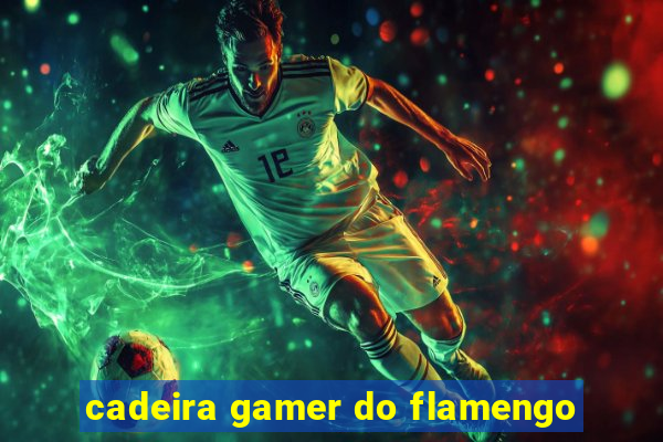 cadeira gamer do flamengo